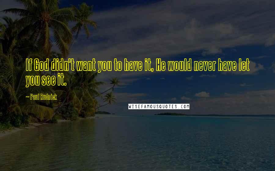 Paul Rudnick Quotes: If God didn't want you to have it, He would never have let you see it.