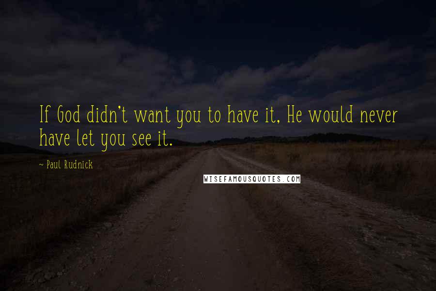 Paul Rudnick Quotes: If God didn't want you to have it, He would never have let you see it.