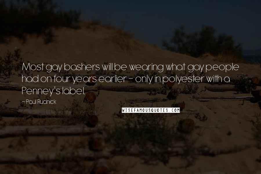 Paul Rudnick Quotes: Most gay bashers will be wearing what gay people had on four years earlier - only in polyester with a Penney's label.