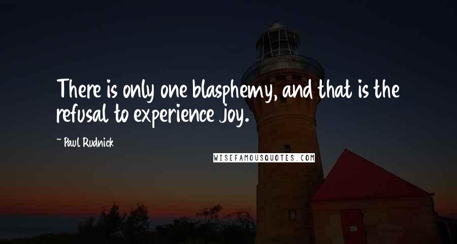 Paul Rudnick Quotes: There is only one blasphemy, and that is the refusal to experience joy.