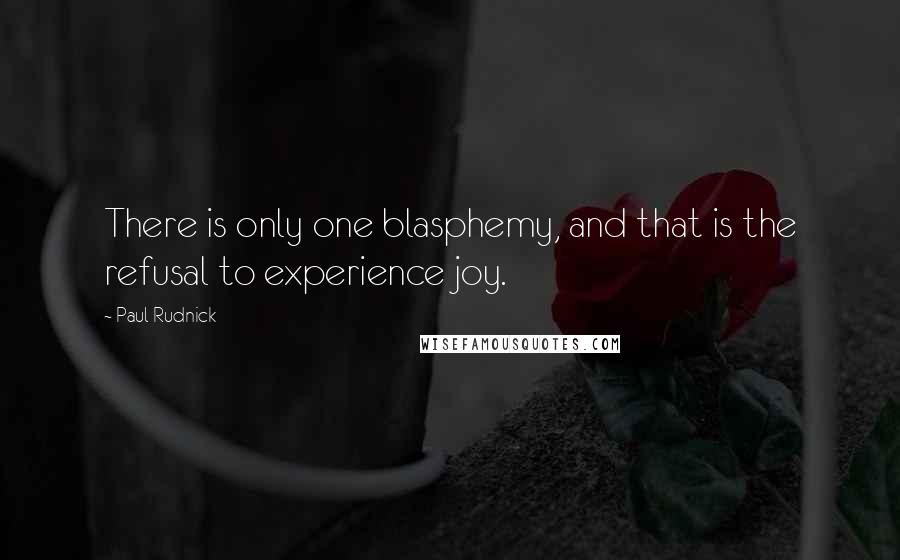 Paul Rudnick Quotes: There is only one blasphemy, and that is the refusal to experience joy.