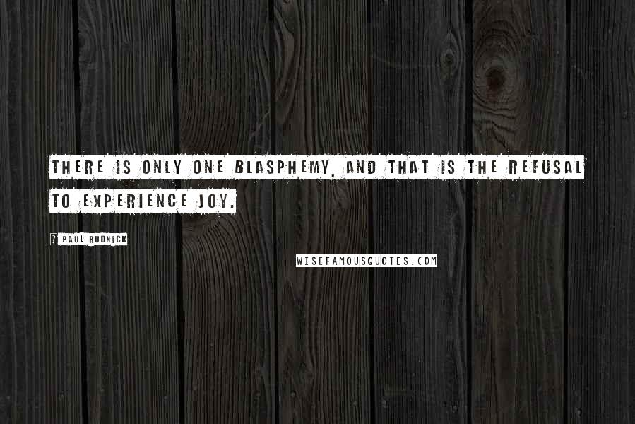 Paul Rudnick Quotes: There is only one blasphemy, and that is the refusal to experience joy.