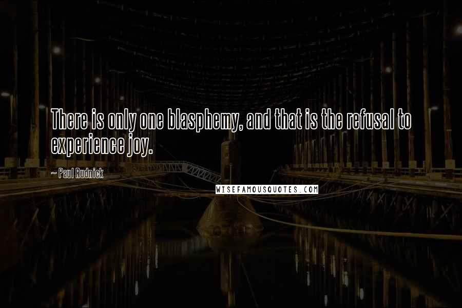 Paul Rudnick Quotes: There is only one blasphemy, and that is the refusal to experience joy.