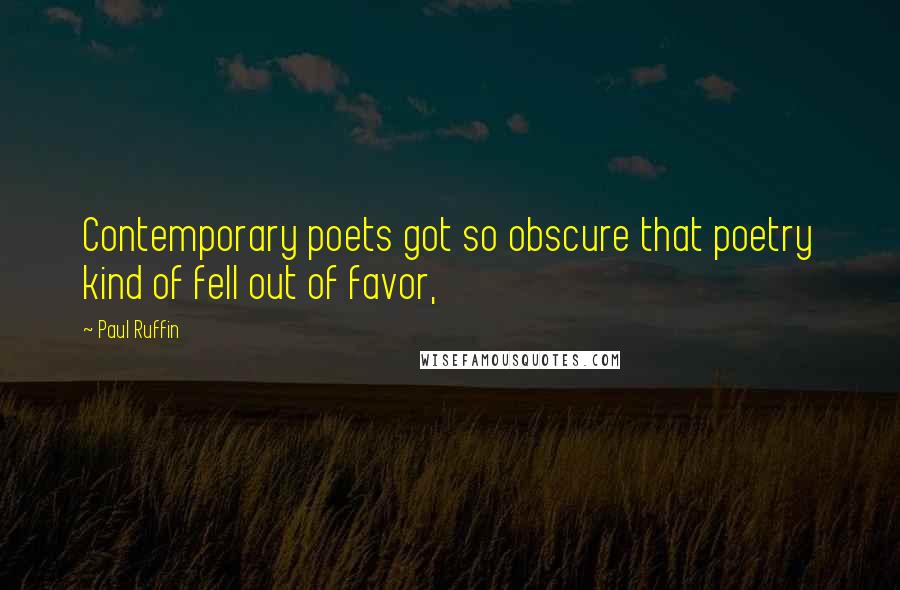 Paul Ruffin Quotes: Contemporary poets got so obscure that poetry kind of fell out of favor,