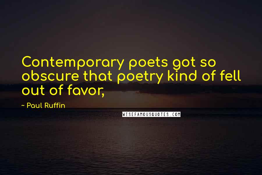 Paul Ruffin Quotes: Contemporary poets got so obscure that poetry kind of fell out of favor,