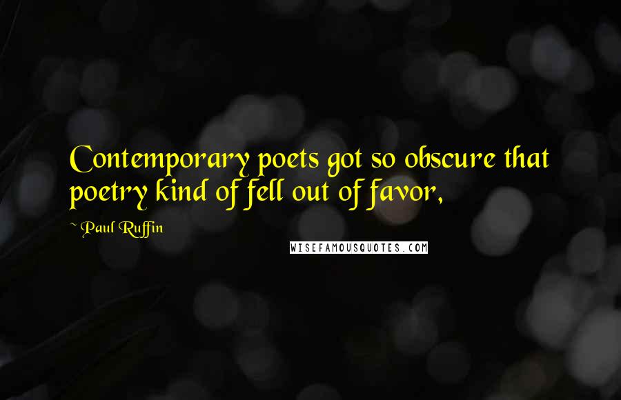 Paul Ruffin Quotes: Contemporary poets got so obscure that poetry kind of fell out of favor,