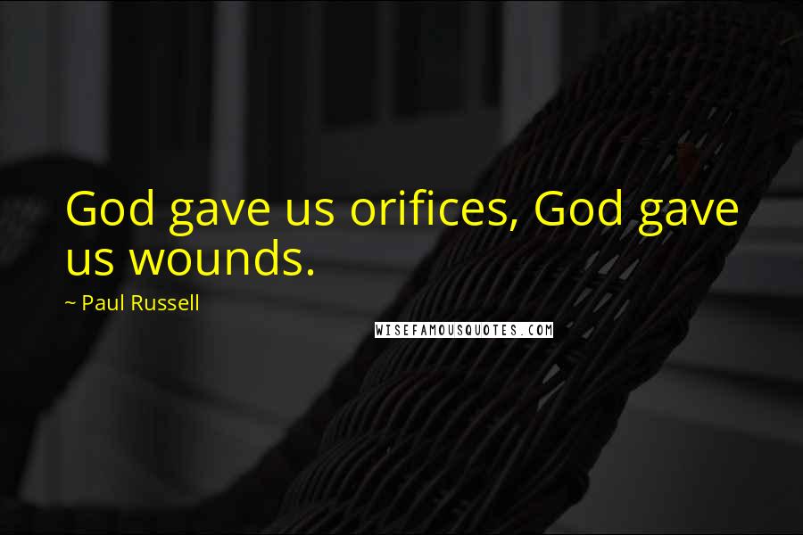 Paul Russell Quotes: God gave us orifices, God gave us wounds.