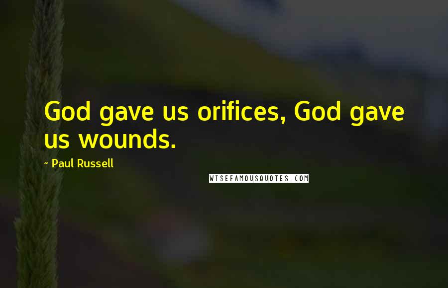 Paul Russell Quotes: God gave us orifices, God gave us wounds.