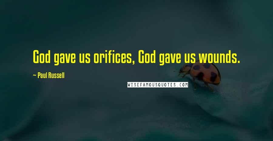 Paul Russell Quotes: God gave us orifices, God gave us wounds.