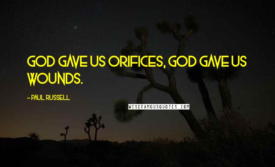 Paul Russell Quotes: God gave us orifices, God gave us wounds.