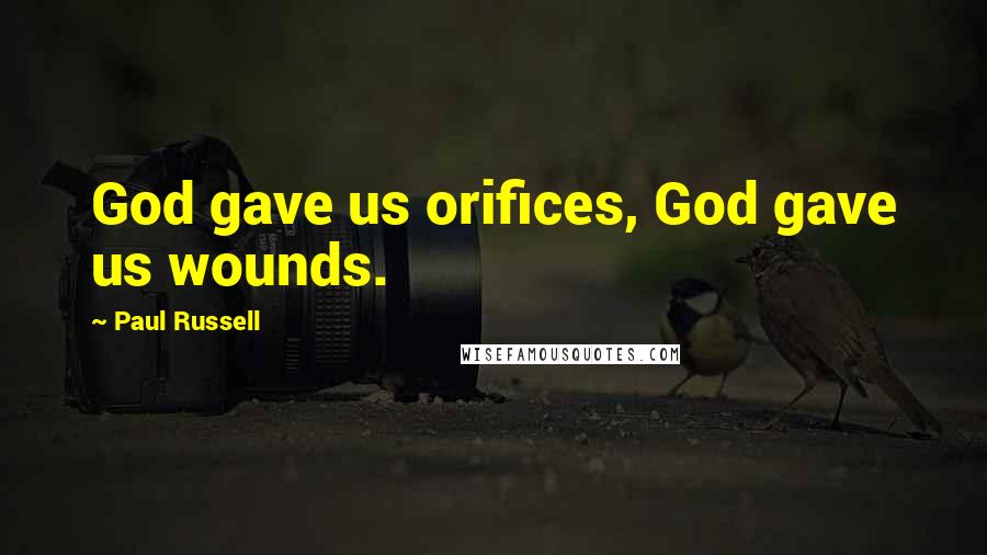 Paul Russell Quotes: God gave us orifices, God gave us wounds.