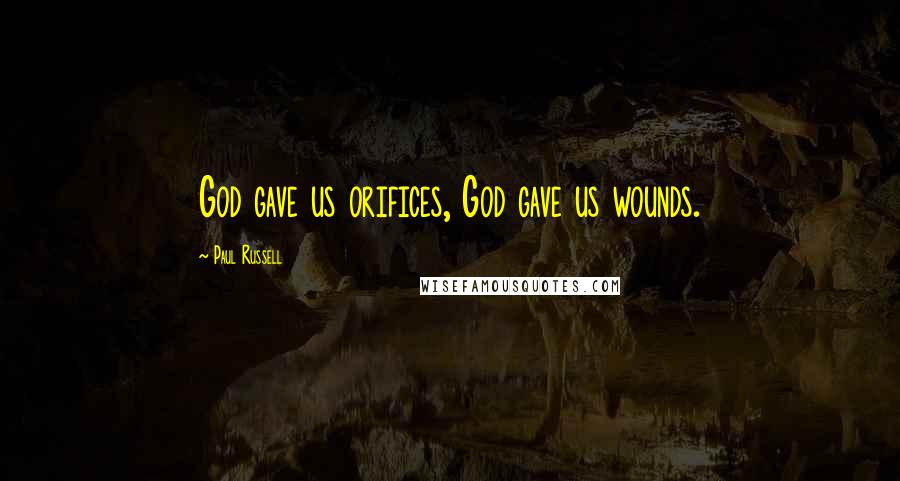 Paul Russell Quotes: God gave us orifices, God gave us wounds.