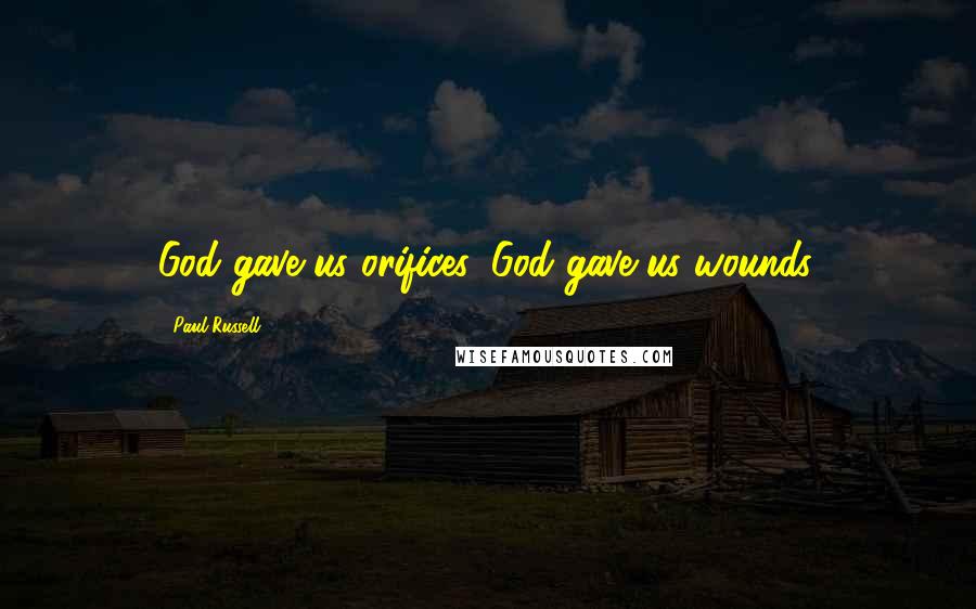 Paul Russell Quotes: God gave us orifices, God gave us wounds.