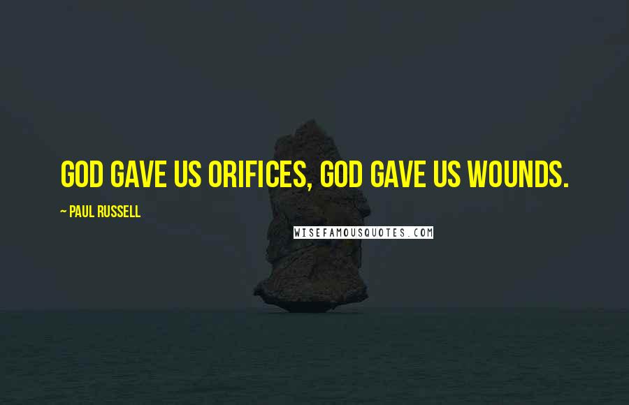 Paul Russell Quotes: God gave us orifices, God gave us wounds.