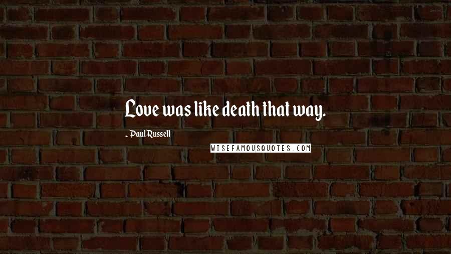 Paul Russell Quotes: Love was like death that way.