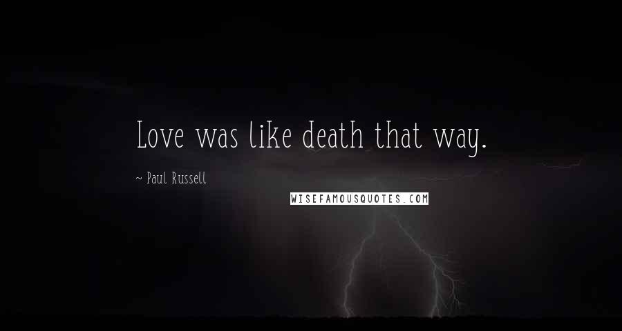 Paul Russell Quotes: Love was like death that way.
