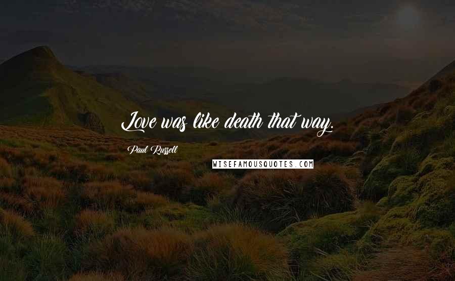 Paul Russell Quotes: Love was like death that way.