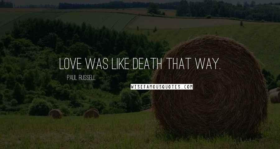Paul Russell Quotes: Love was like death that way.