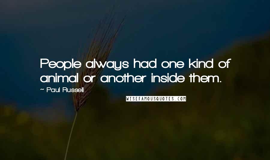 Paul Russell Quotes: People always had one kind of animal or another inside them.