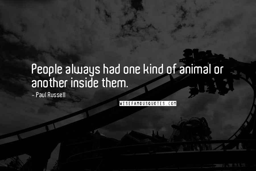 Paul Russell Quotes: People always had one kind of animal or another inside them.