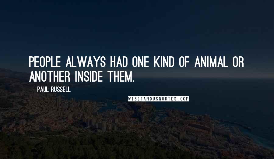 Paul Russell Quotes: People always had one kind of animal or another inside them.