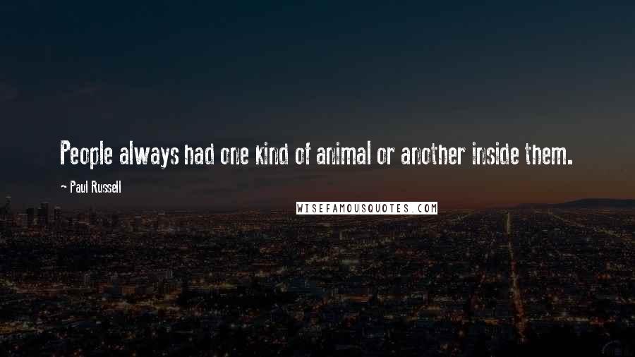 Paul Russell Quotes: People always had one kind of animal or another inside them.
