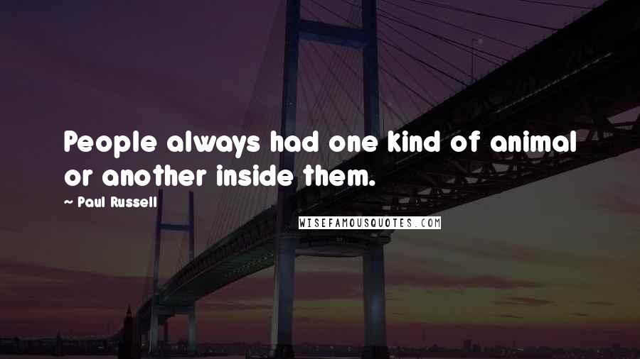 Paul Russell Quotes: People always had one kind of animal or another inside them.