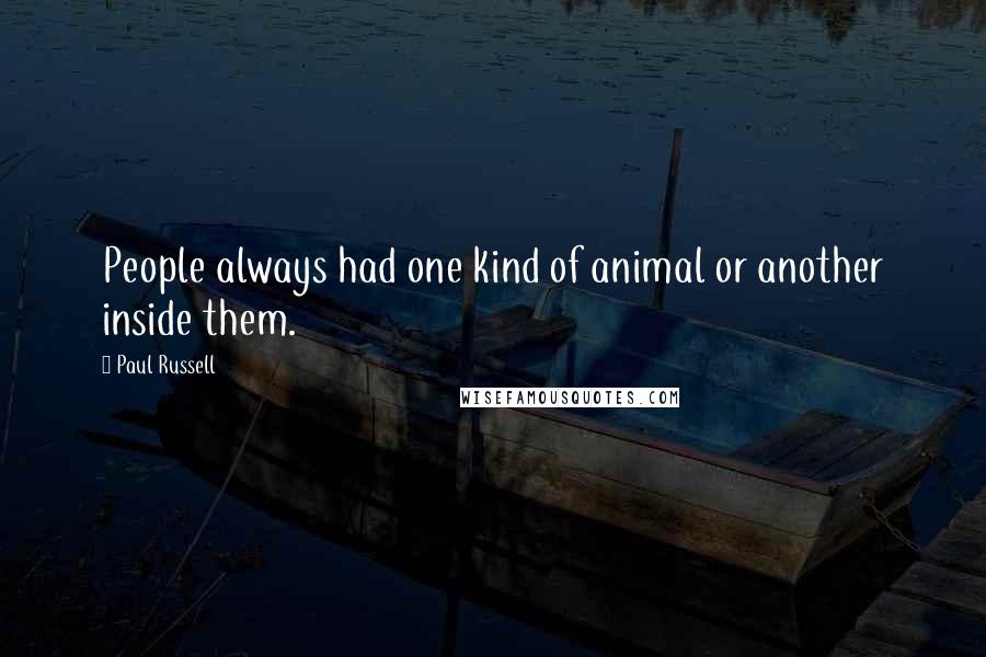 Paul Russell Quotes: People always had one kind of animal or another inside them.