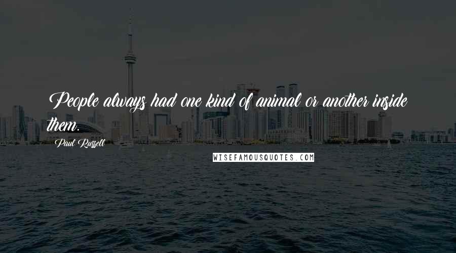 Paul Russell Quotes: People always had one kind of animal or another inside them.