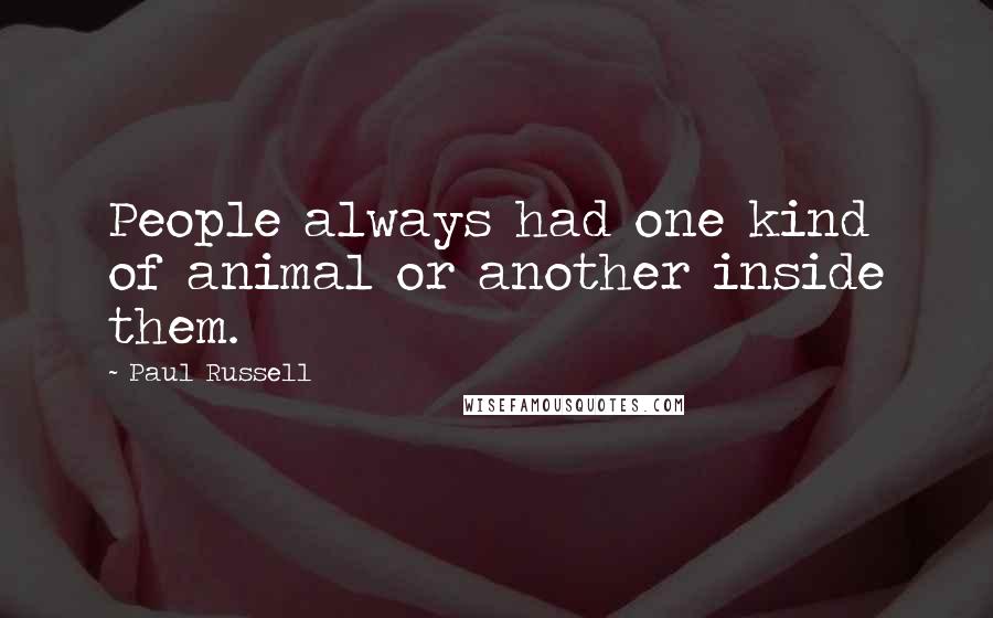 Paul Russell Quotes: People always had one kind of animal or another inside them.