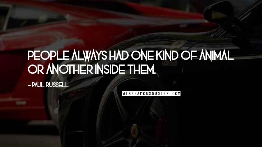 Paul Russell Quotes: People always had one kind of animal or another inside them.