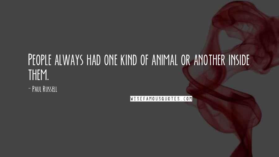 Paul Russell Quotes: People always had one kind of animal or another inside them.
