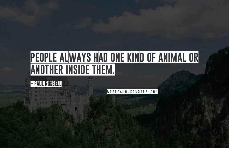Paul Russell Quotes: People always had one kind of animal or another inside them.