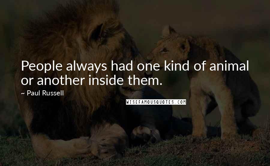 Paul Russell Quotes: People always had one kind of animal or another inside them.