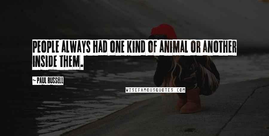 Paul Russell Quotes: People always had one kind of animal or another inside them.