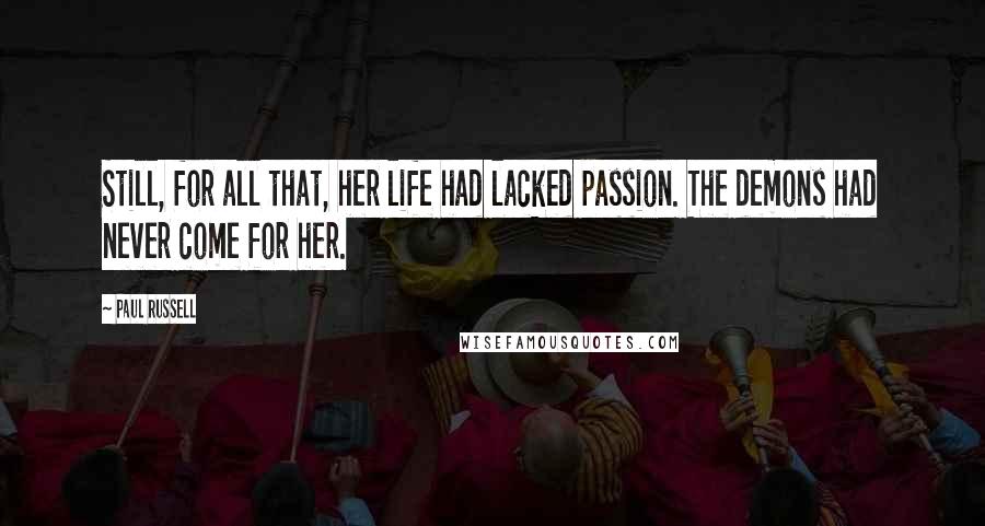 Paul Russell Quotes: Still, for all that, her life had lacked passion. The demons had never come for her.