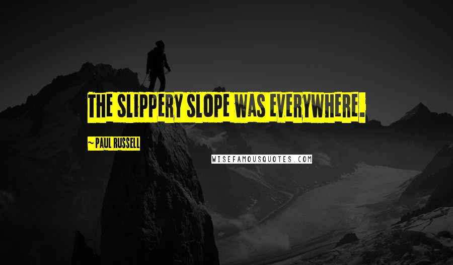 Paul Russell Quotes: The slippery slope was everywhere.