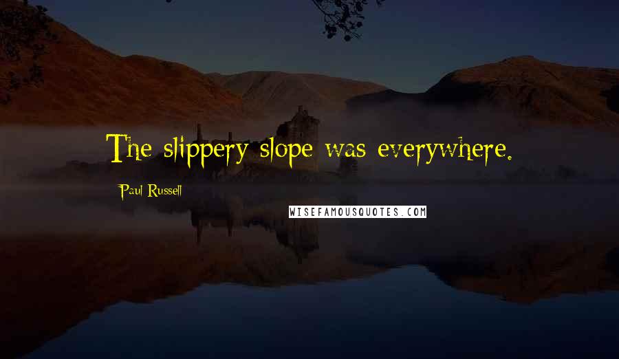 Paul Russell Quotes: The slippery slope was everywhere.