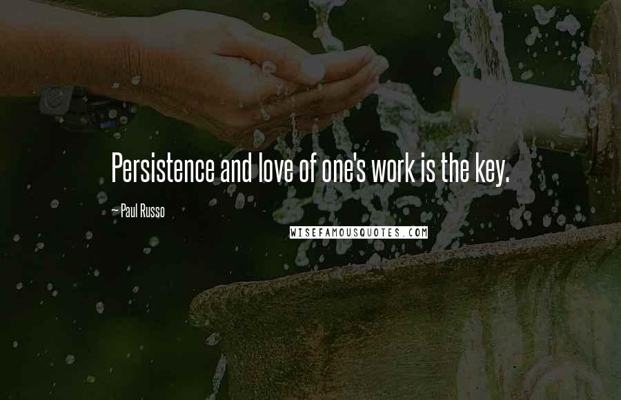 Paul Russo Quotes: Persistence and love of one's work is the key.