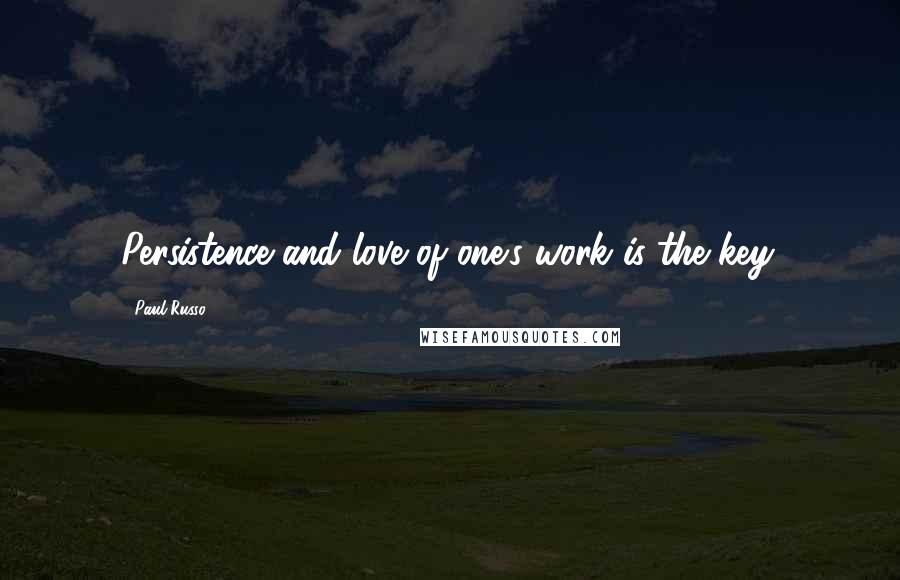 Paul Russo Quotes: Persistence and love of one's work is the key.