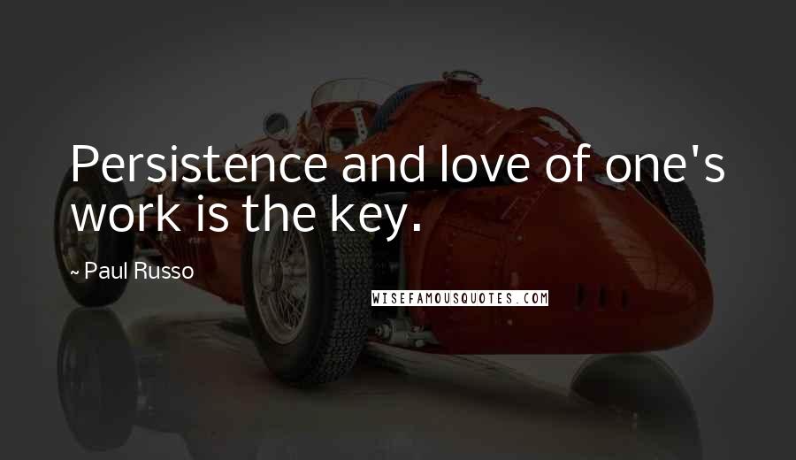 Paul Russo Quotes: Persistence and love of one's work is the key.