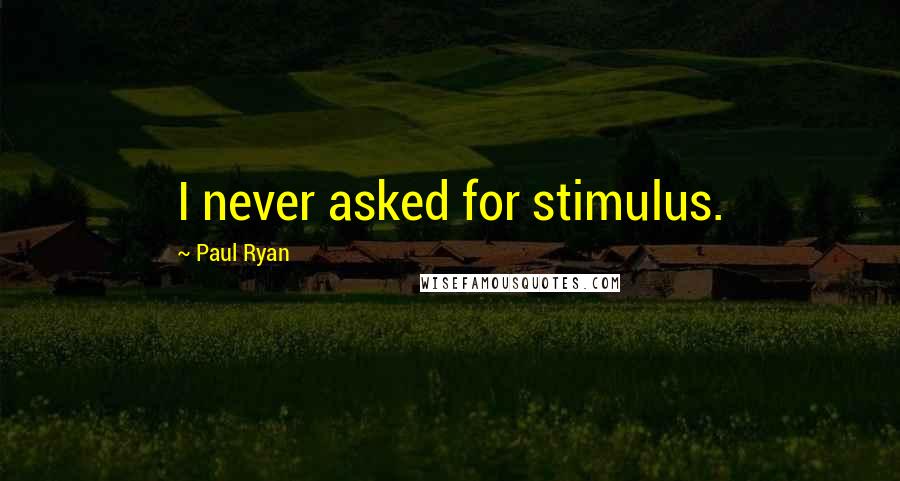 Paul Ryan Quotes: I never asked for stimulus.