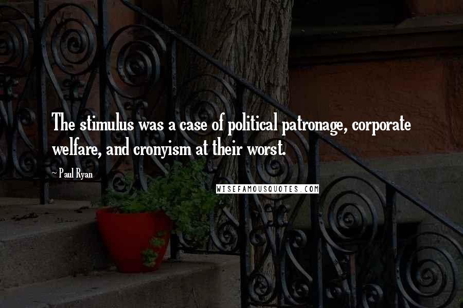 Paul Ryan Quotes: The stimulus was a case of political patronage, corporate welfare, and cronyism at their worst.