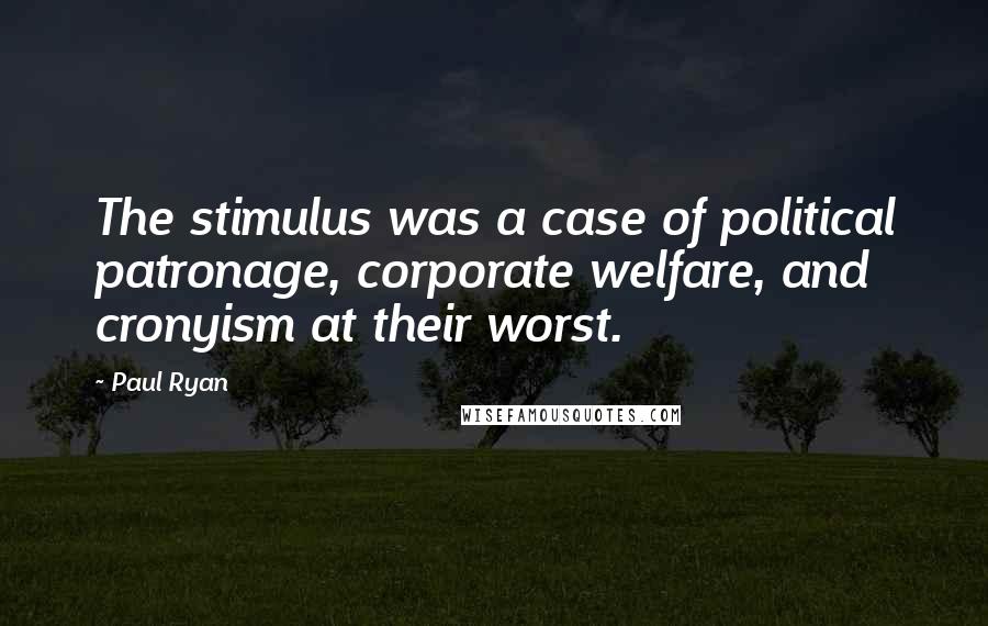 Paul Ryan Quotes: The stimulus was a case of political patronage, corporate welfare, and cronyism at their worst.
