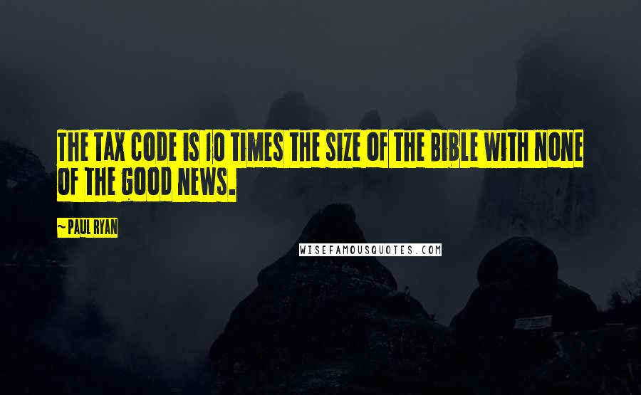 Paul Ryan Quotes: The tax code is 10 times the size of the Bible with none of the good news.