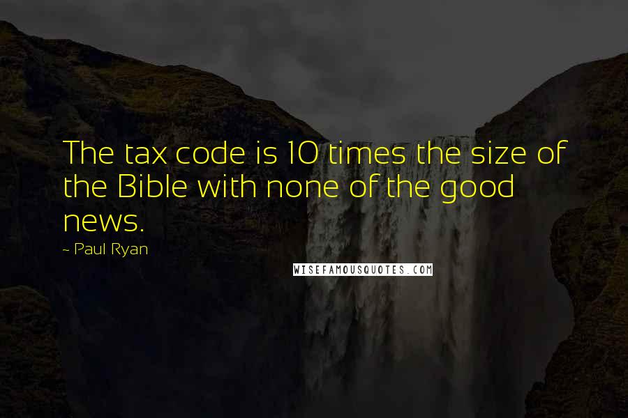 Paul Ryan Quotes: The tax code is 10 times the size of the Bible with none of the good news.