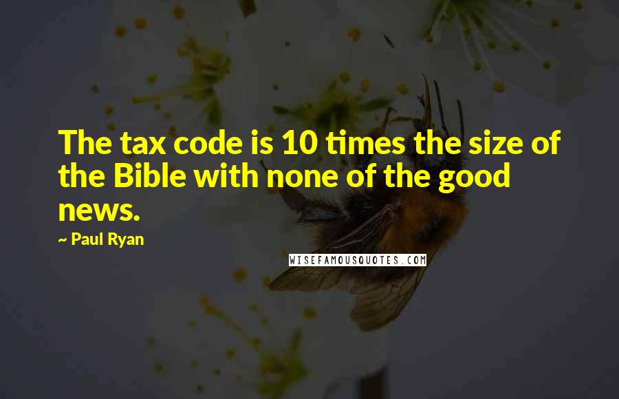 Paul Ryan Quotes: The tax code is 10 times the size of the Bible with none of the good news.