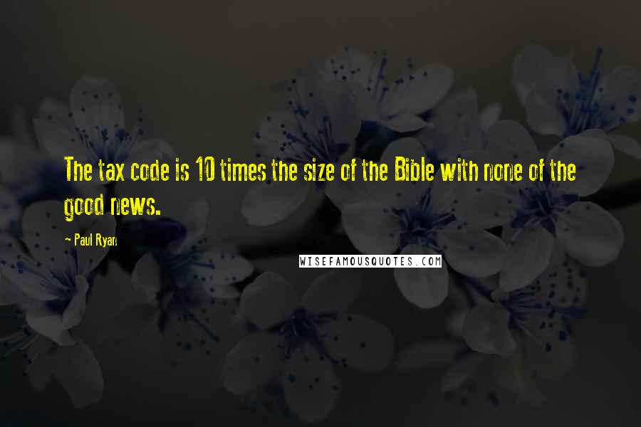 Paul Ryan Quotes: The tax code is 10 times the size of the Bible with none of the good news.