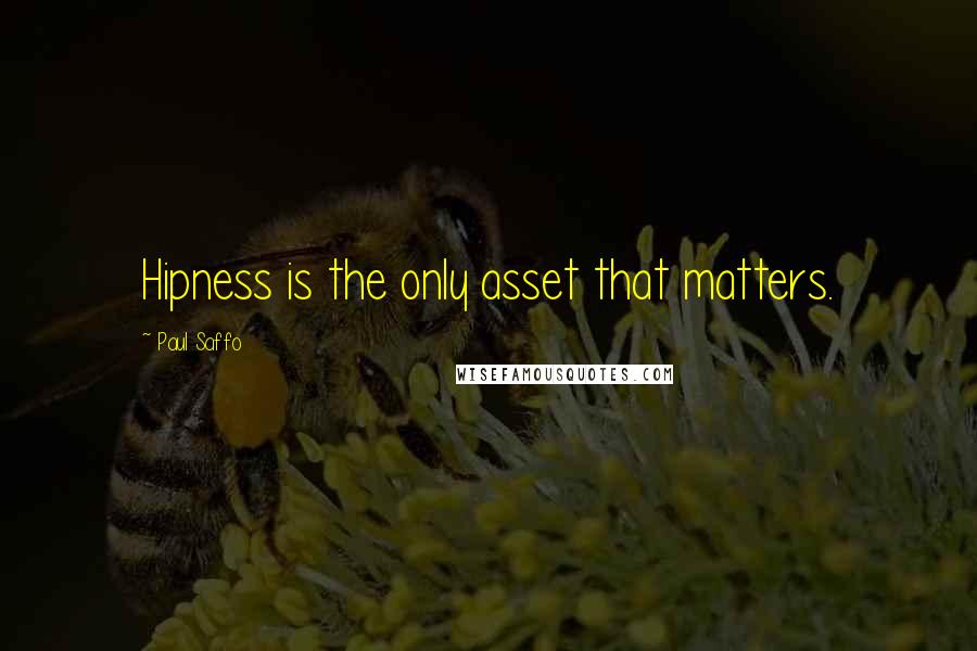 Paul Saffo Quotes: Hipness is the only asset that matters.