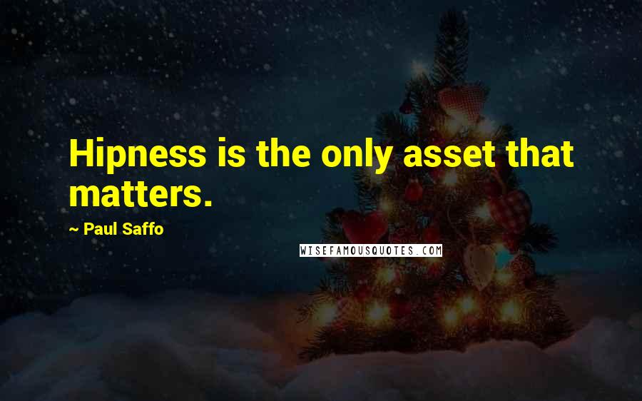 Paul Saffo Quotes: Hipness is the only asset that matters.